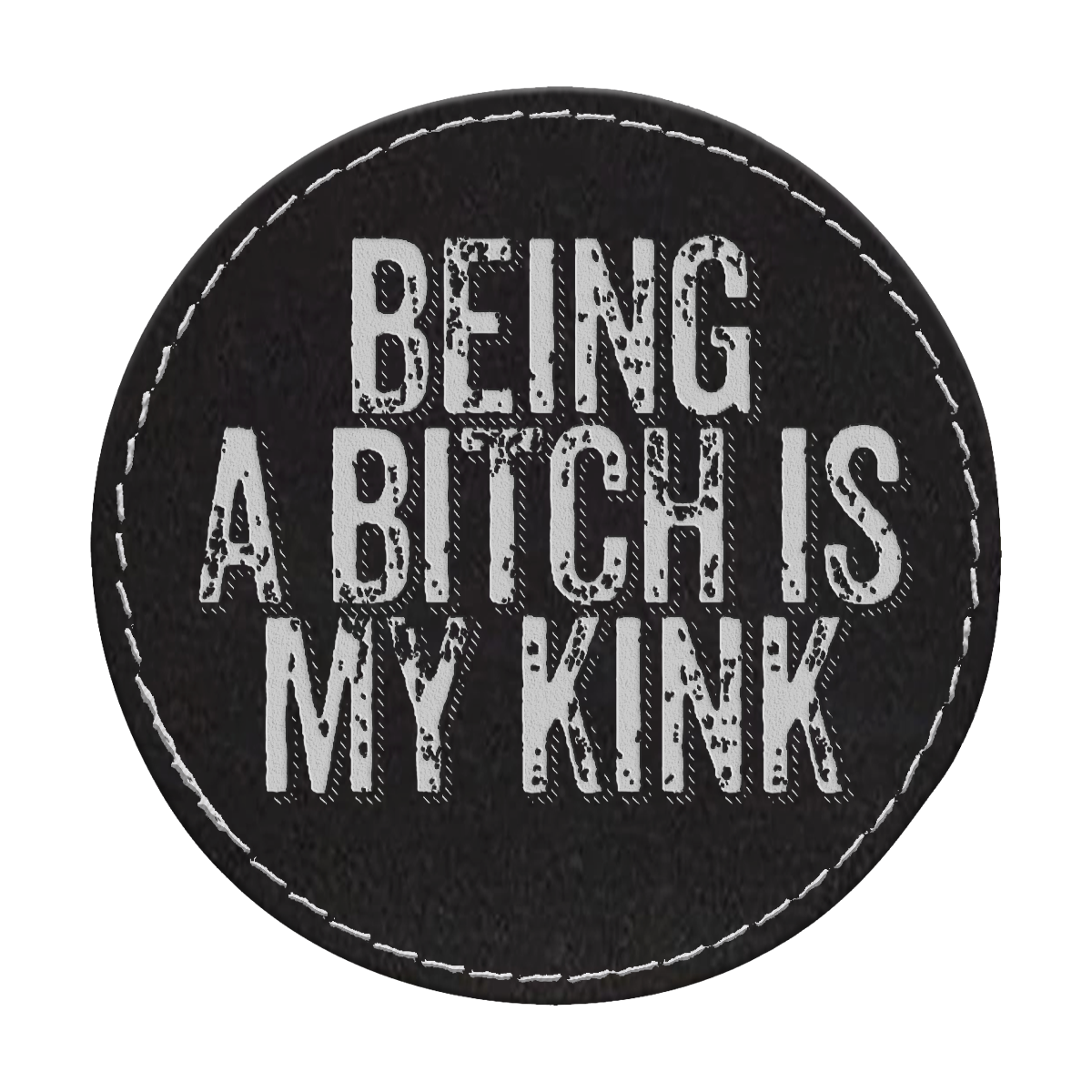 Being a Bitch is My Kink Circle Engraved Patch