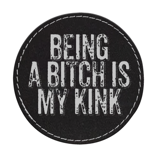 Being a Bitch is My Kink Circle Engraved Patch