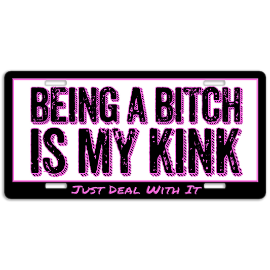 Being a Bitch is My Kink License Plate