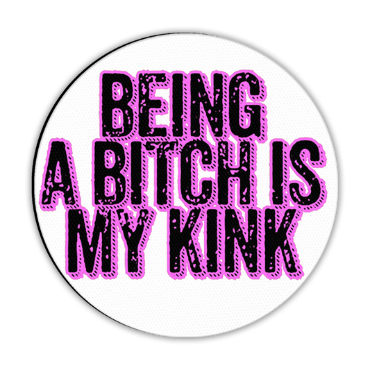 Being a Bitch is My Kink Circle Mousepad