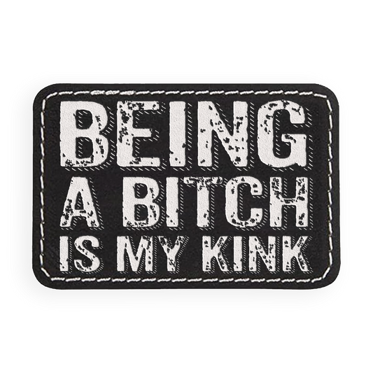 Being a Bitch is My Kink Engraved Patch