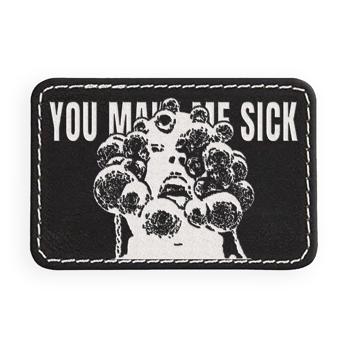 You Make Me Sick Engraved Patch