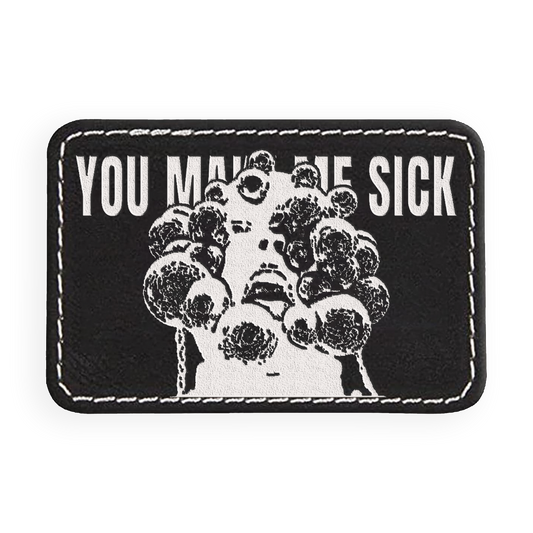 You Make Me Sick Engraved Patch