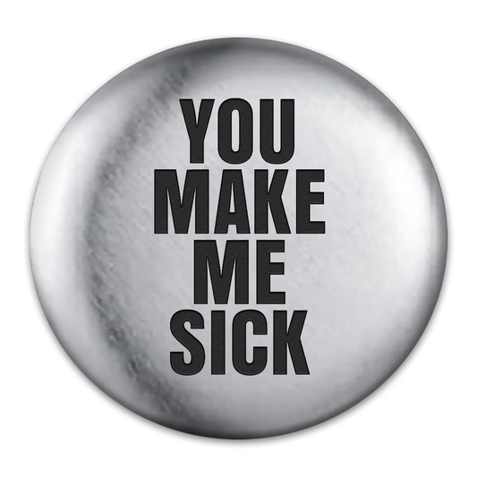 You Make Me Sick Engraved Button