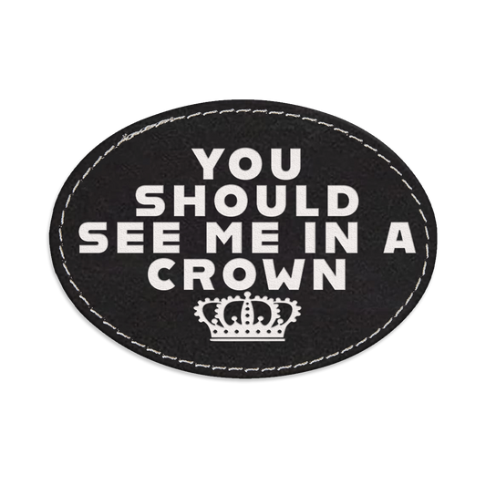 You Should See Me in a Crown Oval Engraved Patch