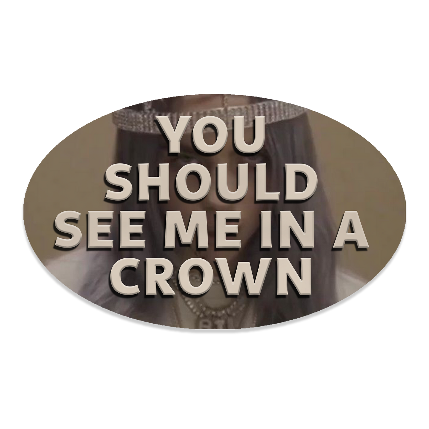 You Should See Me in a Crown Oval Sticker