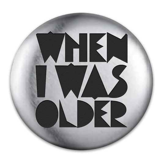 When I Was Older Engraved Button