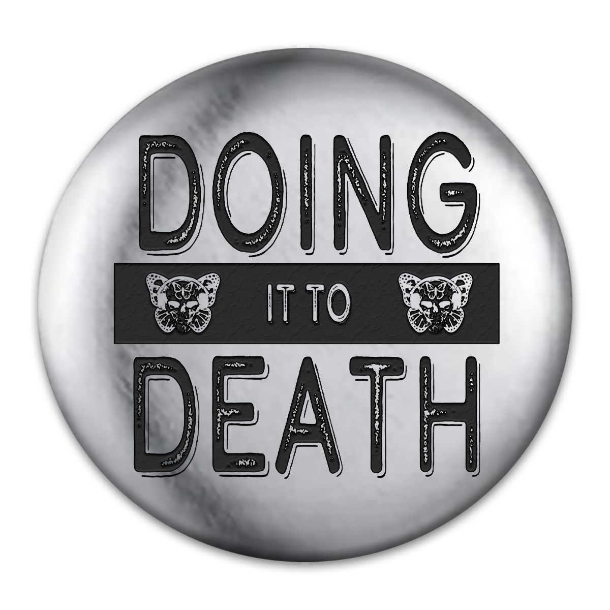 Doing It to Death Engraved Button