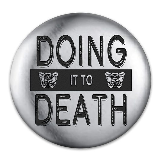 Doing It to Death Engraved Button