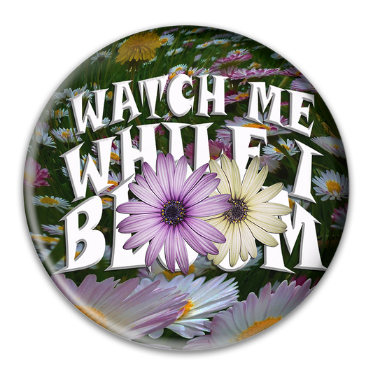 Watch Me While I Bloom Button