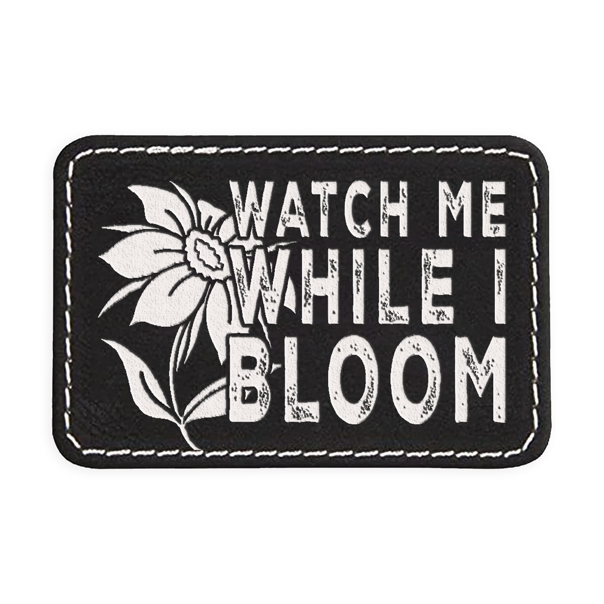 Watch Me While I Bloom Engraved Patch