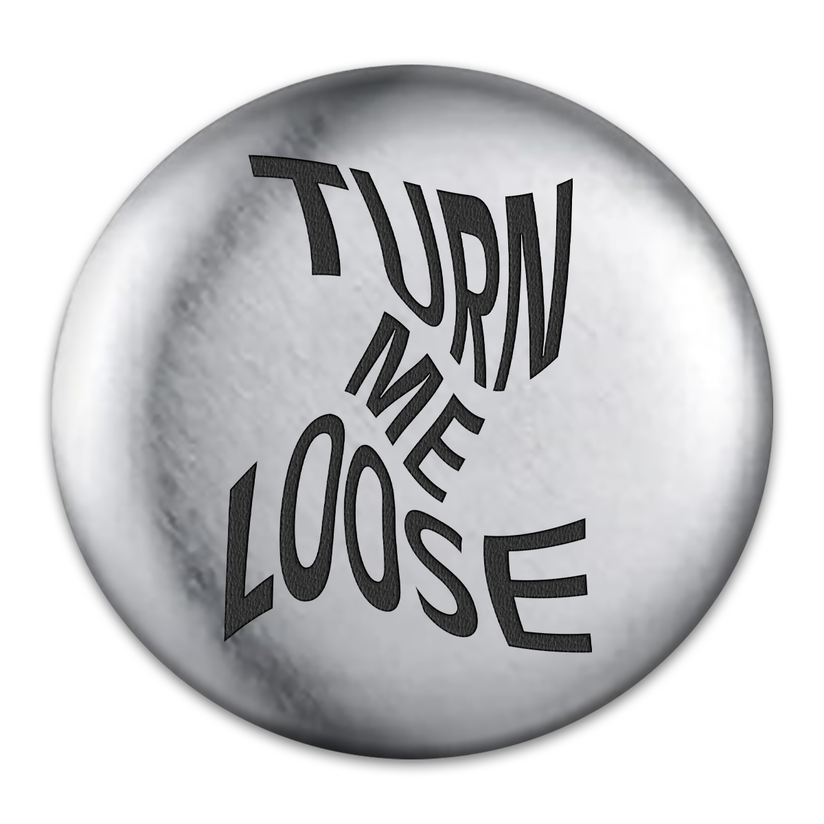 Turn Me Loose Engraved Button