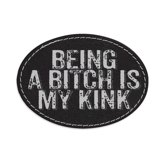 Being a Bitch is My Kink Oval Engraved Patch
