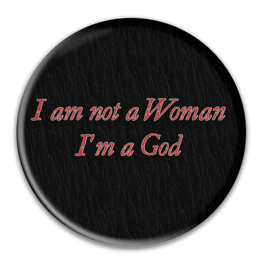 I Am Not a Woman, I'm a God Button