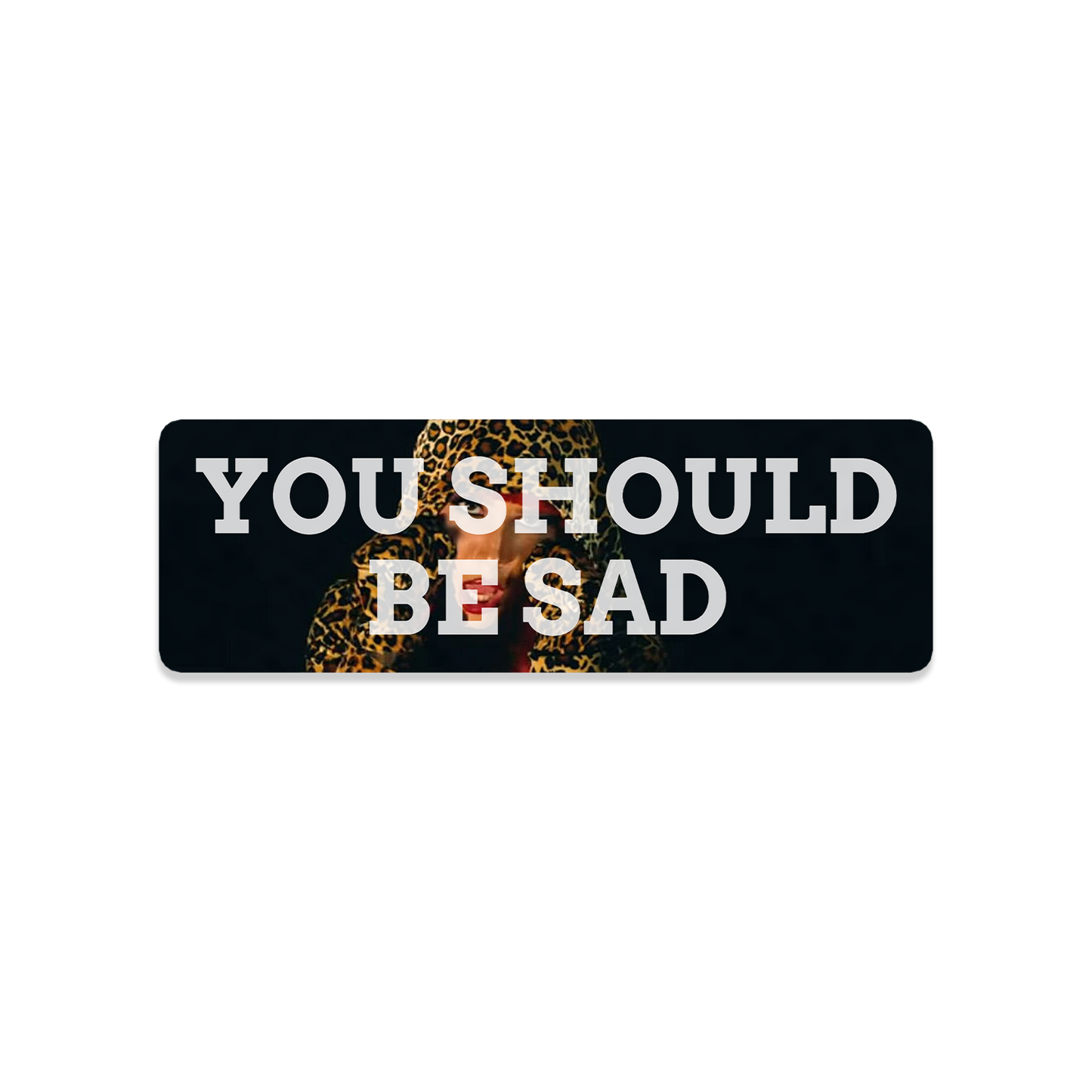 You Should Be Sad 3x1 Sticker