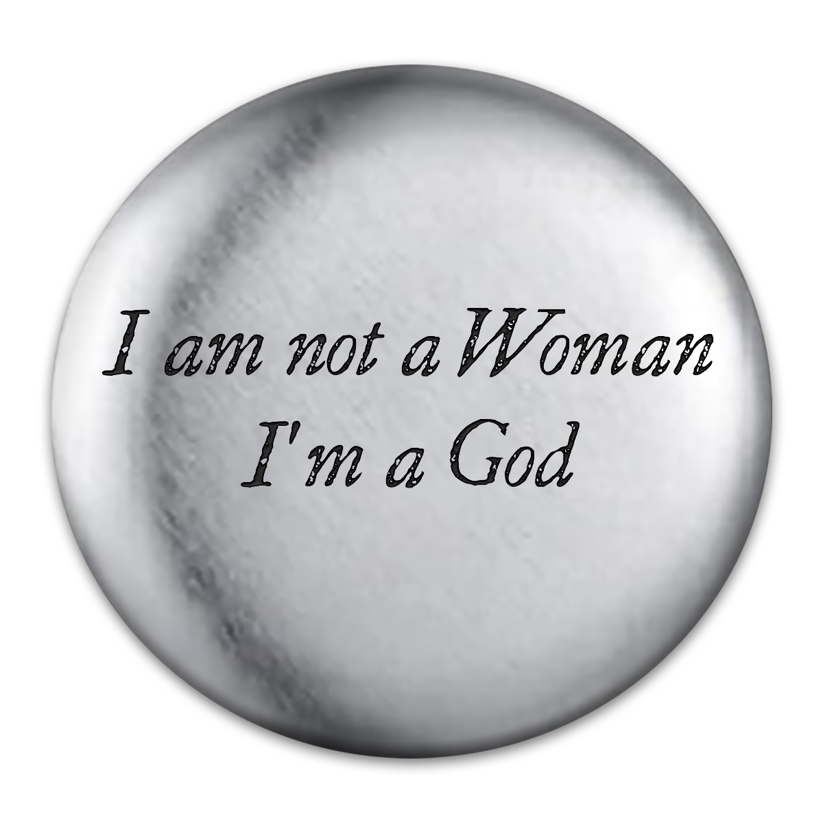 I Am Not a Woman, I'm a God Engraved Button